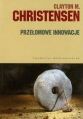Okładka książki Przełomowe innowacje Clayton M. Christensen