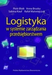 Okładka książki Logistyka w systemie zarządzania przedsiębiorstwem Piotr Blaik, Anna Bruska, Sabina Kauf, Rafał Matwiejczuk