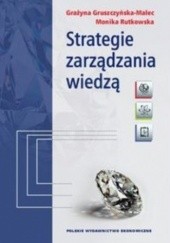 Okładka książki Strategie zarządzania wiedzą. Modele teoretyczne i empiryczne Grażyna Gruszczyńska-Malec, Monika Rutkowska