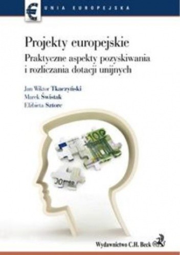 Okładka książki Projekty europejskie Praktyczne aspekty pozyskiwania i rozliczania dotacji unijnych Marek Świstak, Elżbieta Sztorc, Jan Wiktor Tkaczyński