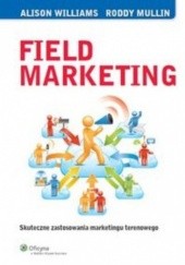 Okładka książki Field Marketing. Skuteczne zastosowania marketingu terenowego Roddy Mullin, Alison Williams