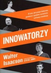 Okładka książki Innowatorzy. O tym, jak grupa hakerów, geniuszy i geeków wywołała cyfrową rewolucję Walter Isaacson