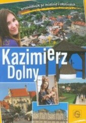 Okładka książki Kazimierz Dolny Przewodnik po mieście i okolicach 