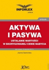 Okładka książki AKTYWA I PASYWA ustalanie wartości w skorygowanej cenie nabycia Gawrońska Joanna