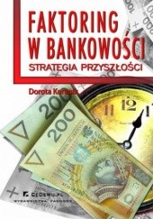 Okładka książki Faktoring w bankowości - strategia przyszłości. Rozdział 1. Wprowadzenie do zagadnienia faktoringu jako usługi finansowej dla małych i średnich przedsiębiorstw Dorota Korenik