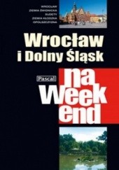 Okładka książki Wrocław i Dolny Śląsk na weekend Waldemar Brygier, Michał Ciesielski, Cyprian Skała