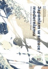 Okładka książki Japonizm w sztuce modernizmu. Obrazy przepływającego świata Niewiarowska-Kulesza Julia, Aneta Pawłowska