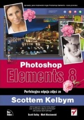 Okładka książki Photoshop Elements 8. Perfekcyjna edycja zdjęć ze Scottem Kelbym Scott Kelby, Matt Kloskowski