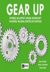 Okładka książki Gear up. Wybierz najlepszy model biznesowy i nakreśl własną ścieżkę do sukcesu Jonas Kjellberg, Tom Kosnik, Lena Ramfelt