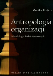 Okładka książki Antropologia organizacji. Metodologia badań terenowych Monika Kostera