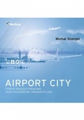 Okładka książki Airport City. Strefa okołotniskowa jako zagadnienie urbanistyczne. Monografia Michał Stangel