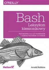 Okładka książki Bash. Leksykon kieszonkowy. Przewodnik dla użytkowników i administratorów systemów Arnold Robbins