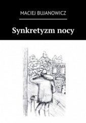 Okładka książki Synkretyzm nocy Bujanowicz Maciej