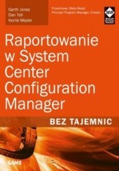 Okładka książki Raportowanie w System Center Configuration Manager Bez tajemnic Garth Jones, Kerrie Meyler, Dan Toll