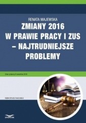 Okładka książki Zmiany 2016 w prawie pracy i ZUS najtrudniejsze problemy Renata Majewska