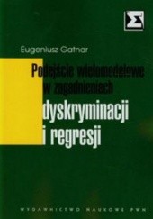 Okładka książki Podejscie wielomodelowe w zagadnieniach dyskryminacji i regresji Eugeniusz Gatnar