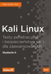 Okładka książki Kali Linux. Testy penetracyjne i bezpieczeństwo sieci dla zaawansowanych. Wydanie II Kumar Vijay Velu