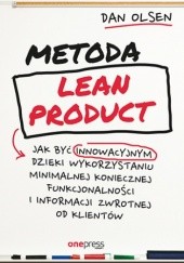 Okładka książki Metoda Lean Product. Jak być innowacyjnym dzięki wykorzystaniu minimalnej koniecznej funkcjonalności i informacji zwrotnej od klientów Olsen Dan