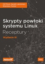 Okładka książki Skrypty powłoki systemu Linux. Receptury. Wydanie III Flynt Clif, Sarath Lakshman, Tushar Shantanu