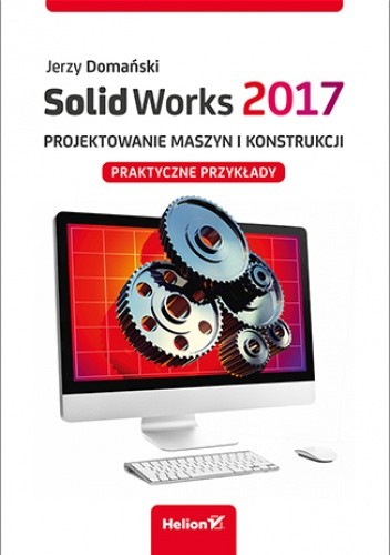 Okładka książki SolidWorks 2017. Projektowanie maszyn i konstrukcji. Praktyczne przykłady Jerzy Domański