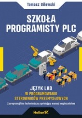 Okładka książki Szkoła programisty PLC. Język LAD w programowaniu sterowników przemysłowych Tomasz Gilewski