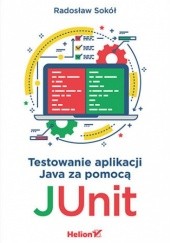 Okładka książki Testowanie aplikacji Java za pomocą JUnit Radosław Sokół