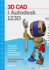 Okładka książki 3D CAD i Autodesk 123D. Modele 3D, wycinanie laserowe i własnoręczne wytwarzanie Emily Gertz, Harrington Au Jesse