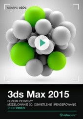 Okładka książki 3ds Max 2015. Kurs video. Poziom pierwszy. Modelowanie 3D, oświetlenie i renderowanie Konrad Ożóg