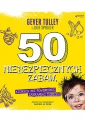 Okładka książki 50 niebezpiecznych zabaw, których nie powinieneś zabraniać dziecku Tulley Gever, Spiegler Julie