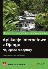 Okładka książki Aplikacje internetowe z Django. Najlepsze receptury Aidas Bendoraitis