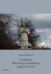 Okładka książki O Mistrzu Wincentym Kadłubku i jego Kronice August Bielowski