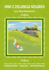 Okładka książki Ania z Zielonego Wzgórza Lucy Maud Montgomery. Streszczenie, analiza, interpretacja Zawalich Marta