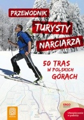 Okładka książki Przewodnik turysty narciarza. 50 tras w polskich górach. Wydanie 1 praca zbiorowa