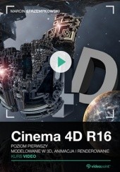 Okładka książki Cinema 4D R16. Kurs video. Poziom pierwszy. Modelowanie w 3D, animacja i renderowanie Strzempkowski Marcin