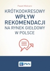 Okładka książki Krótkookresowy wpływ rekomendacji na rynek giełdowy w Polsce Paweł Mielcarz