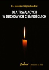 Okładka książki Dla trwających w duchowych ciemnościach Jarosław Międzybrodzki