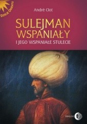 Okładka książki Sulejman Wspaniały i jego wspaniałe stulecie Clot André