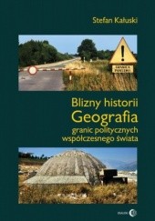 Okładka książki Blizny historii. Geografia granic politycznych współczesnego świata Stefan Kałuski