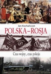 Okładka książki Polska-Rosja: Czas wojny, czas pokoju Jan Kochańczyk