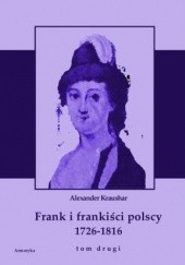 Frank i frankiści polscy 1726-1816. Monografia historyczna osnuta na źródłach archiwalnych i rękopiśmiennych. Tom drugi