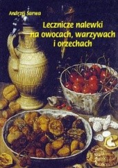 Okładka książki Lecznicze nalewki na owocach warzywach i orzechach Andrzej Sarwa