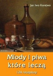 Okładka książki Miody i piwa, które leczą. 124 receptury Iwo Korejwo Jan