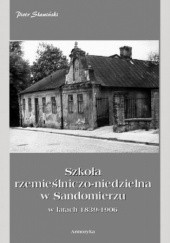 Okładka książki Szkoła rzemieślniczo-niedzielna w Sandomierzu w latach 1839-1906 Piotr Sławiński