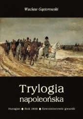 Okładka książki Trylogia napoleońska: Huragan - Rok 1809 - Szwoleżerowie gwardii Wacław Gąsiorowski