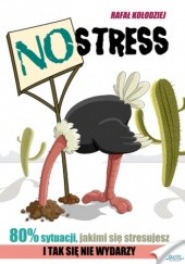 Okładka książki NO STRESS. Dlaczego 80% sytuacji, którymi się stresujesz, nigdy się nie wydarzy? Rafał Kołodziej