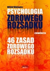 Okładka książki Psychologia zdrowego rozsądku. 46 zasad zdrowego rozsądku Witold Wójtowicz