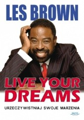 Okładka książki Live your dreams. Urzeczywistniaj swoje marzenia Les Brown