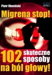 Okładka książki Migrena stop! 102 skuteczne sposoby na ból głowy! Piotr Obmiński