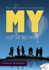 Okładka książki MY - czyli jak być razem. Dla tych, którzy lubią się kochać! Tadeusz Niwiński