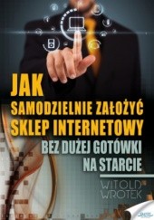 Okładka książki Jak samodzielnie założyć sklep internetowy Witold Wrotek